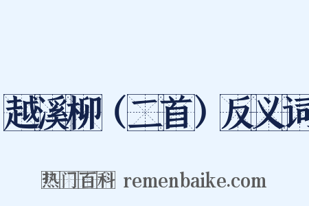 越溪柳（二首）反义词是什么意思的图片
